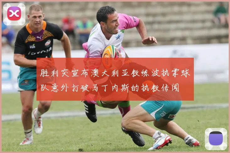 胜利突宣布澳大利亚教练波执掌球队意外打破马丁内斯的执教传闻