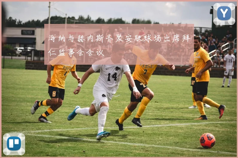 海纳与赫内斯齐聚安联球场出席拜仁监事会会议