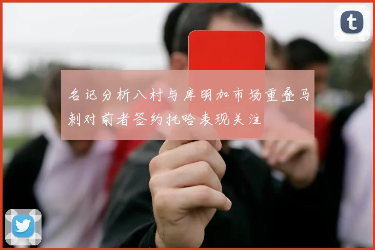 名记分析八村与库明加市场重叠马刺对前者签约托哈表现关注