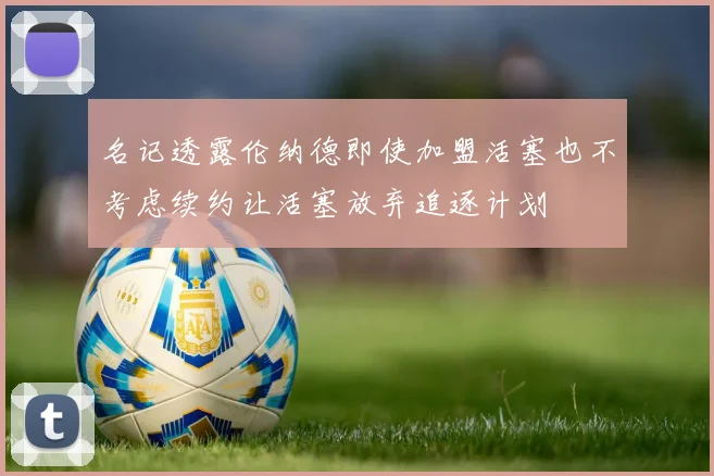 名记透露伦纳德即使加盟活塞也不考虑续约让活塞放弃追逐计划