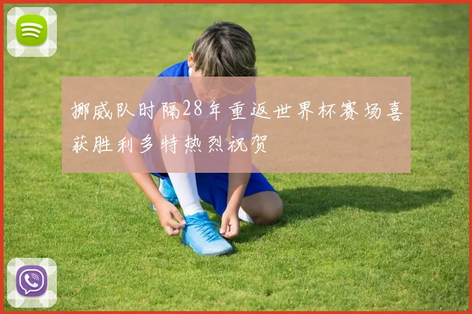 挪威队时隔28年重返世界杯赛场喜获胜利多特热烈祝贺