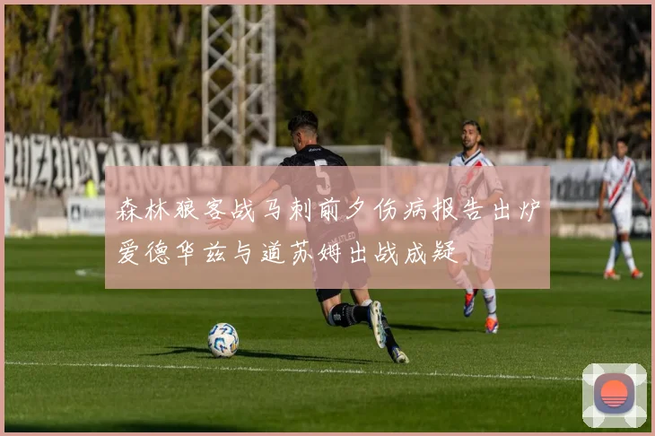 森林狼客战马刺前夕伤病报告出炉爱德华兹与道苏姆出战成疑